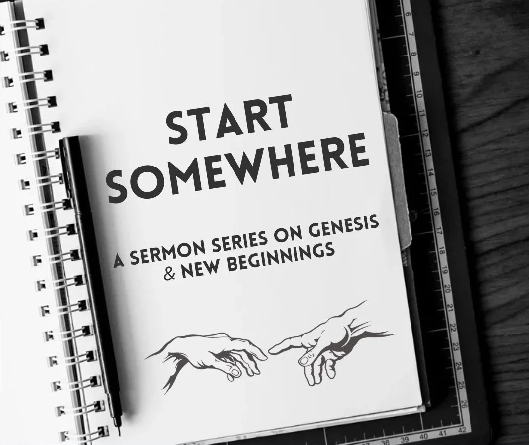 New Sermon Series :: Start Somewhere: A Study of Genesis and New Beginnings