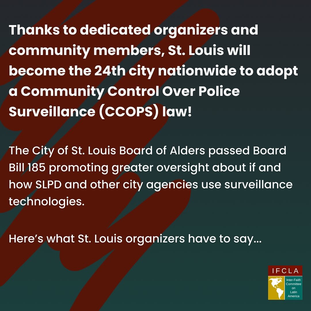 Thanks to the dedicated work of organizers and community members, St. Louis will become the 24th city nationwide to adopt a Community Control Over Police Surveillance (CCOPS) law! The City of St. Louis Board of Alders passed Board Bill 185 with a fin