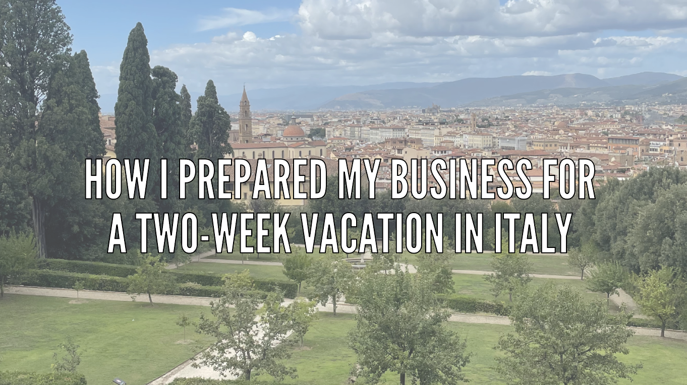 How I Prepared My Business for a Two-Week Vacation in Italy (Without Stressing Out)