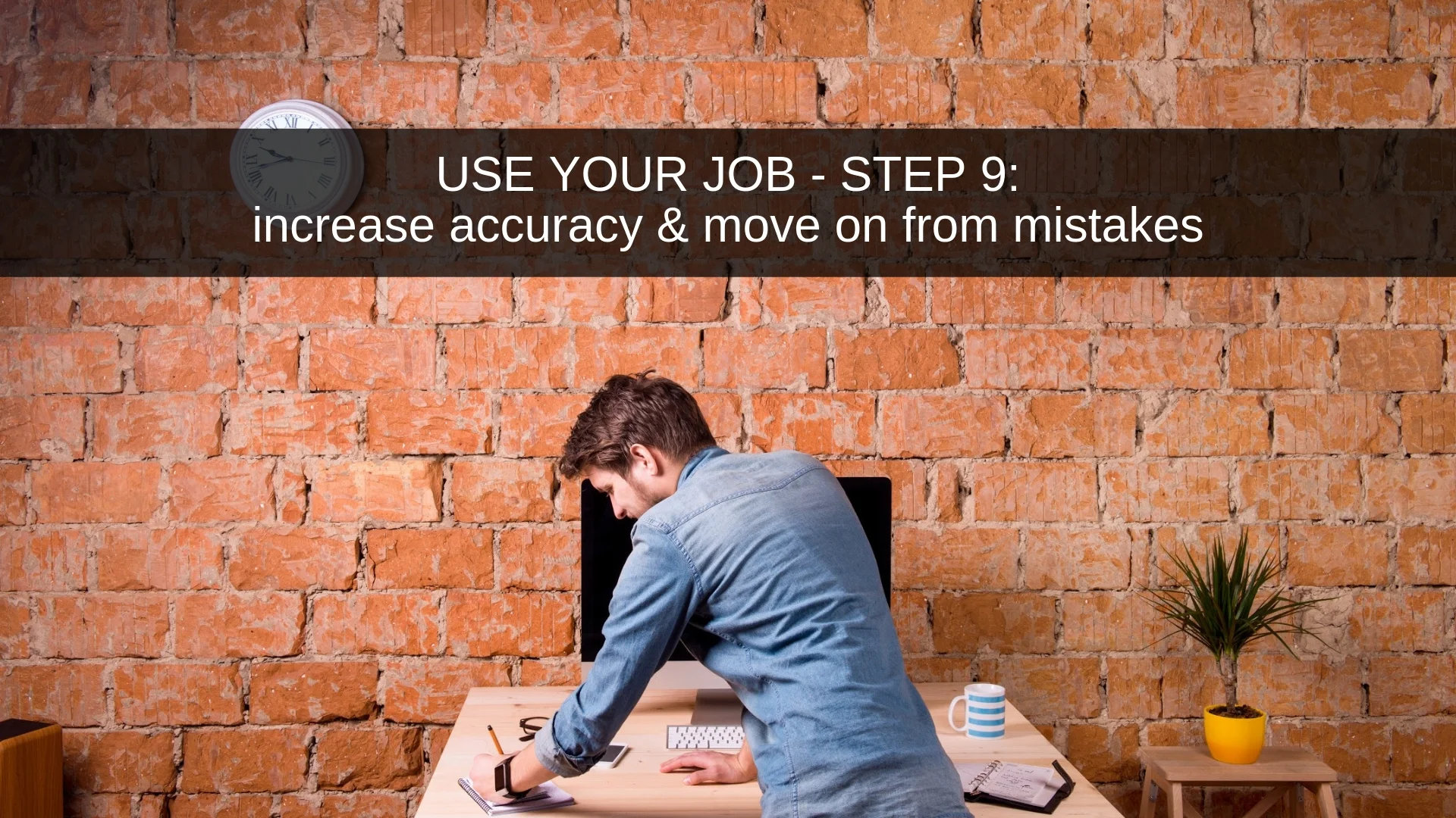 Want to increase your own performance and accuracy at work - and get through the odd mistake with grace and confidence? Here’s your plan: