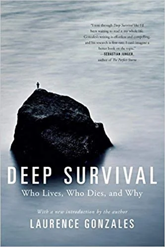 Deep Survival: Who Lives, Who Dies, and Why Laurence Gonzales Well written research into how people in extreme situations such as mountaineers, firefighters and Navy jet pilots survive the unthinkable. A classic fun read that relates extreme situations to everyday life. Enjoy the stories and prepare to shift your mindset toward becoming a survivor!