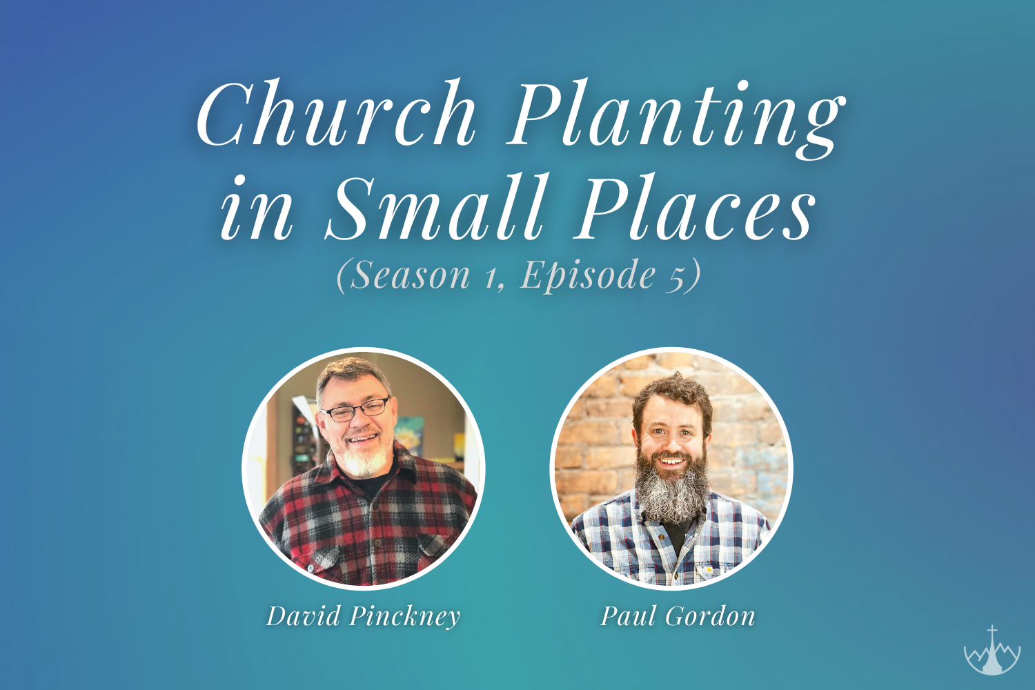 Planting Churches in Small Places (w/ David Pinckney &amp; Paul Gordon)