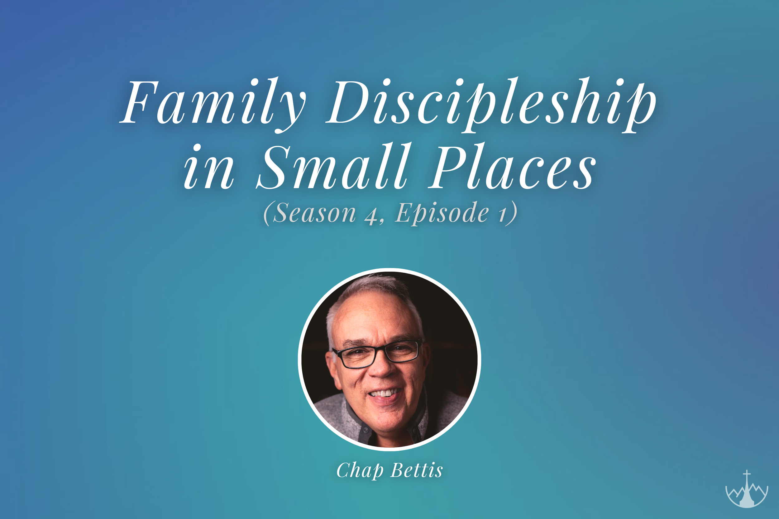 Family Discipleship in Small Places (w/ Chap Bettis)
