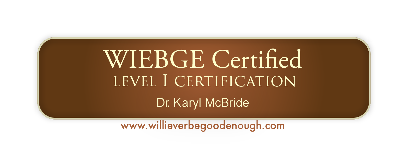 I have taken the training and become certified to help those who have had Narcissistic parents learn to heal and love themselves. (WIEBGE stands for the title of Dr. Karyl McBrides book, Will I Ever Be Good Enough?)