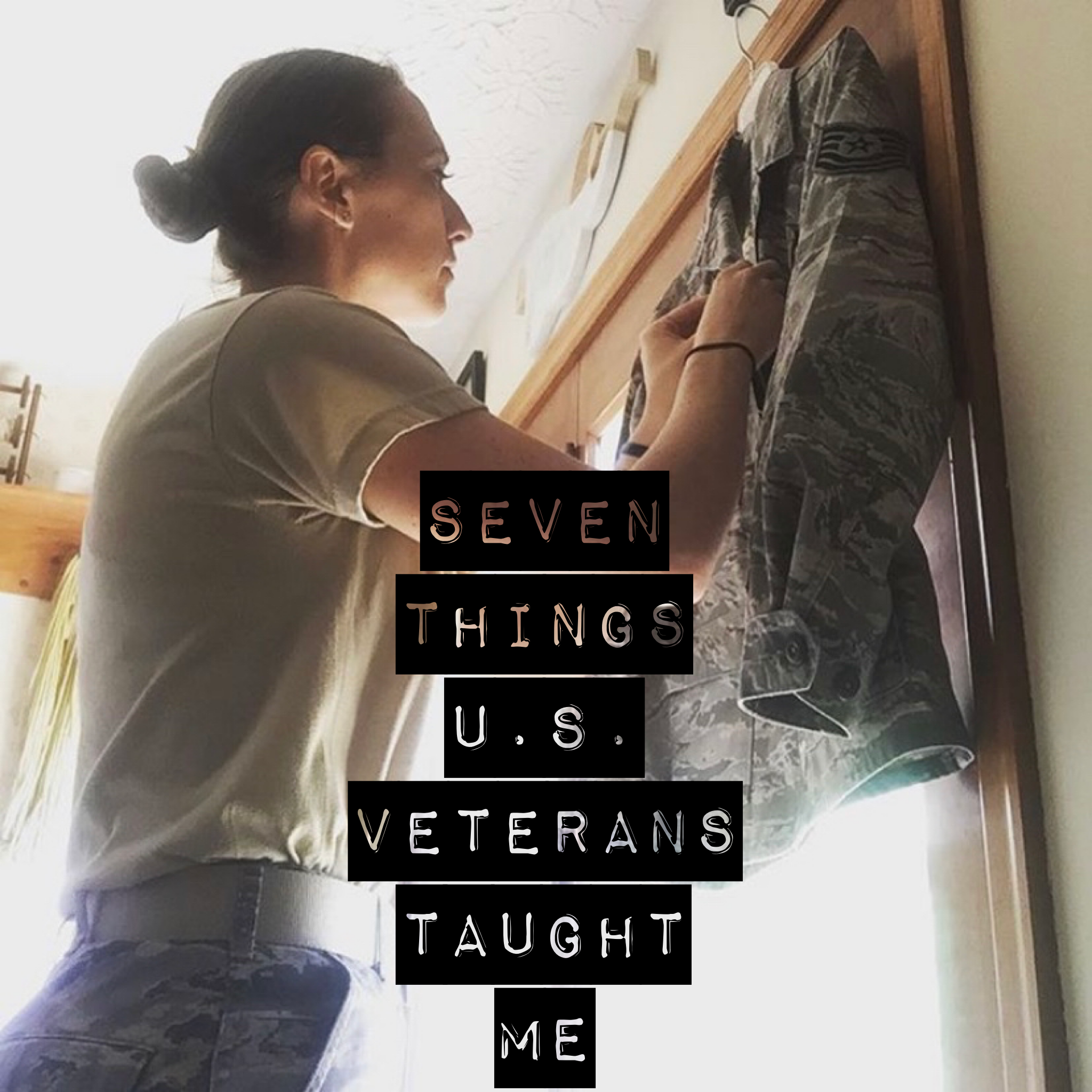 SEVEN THINGS U.S. VETERANS TAUGHT ME