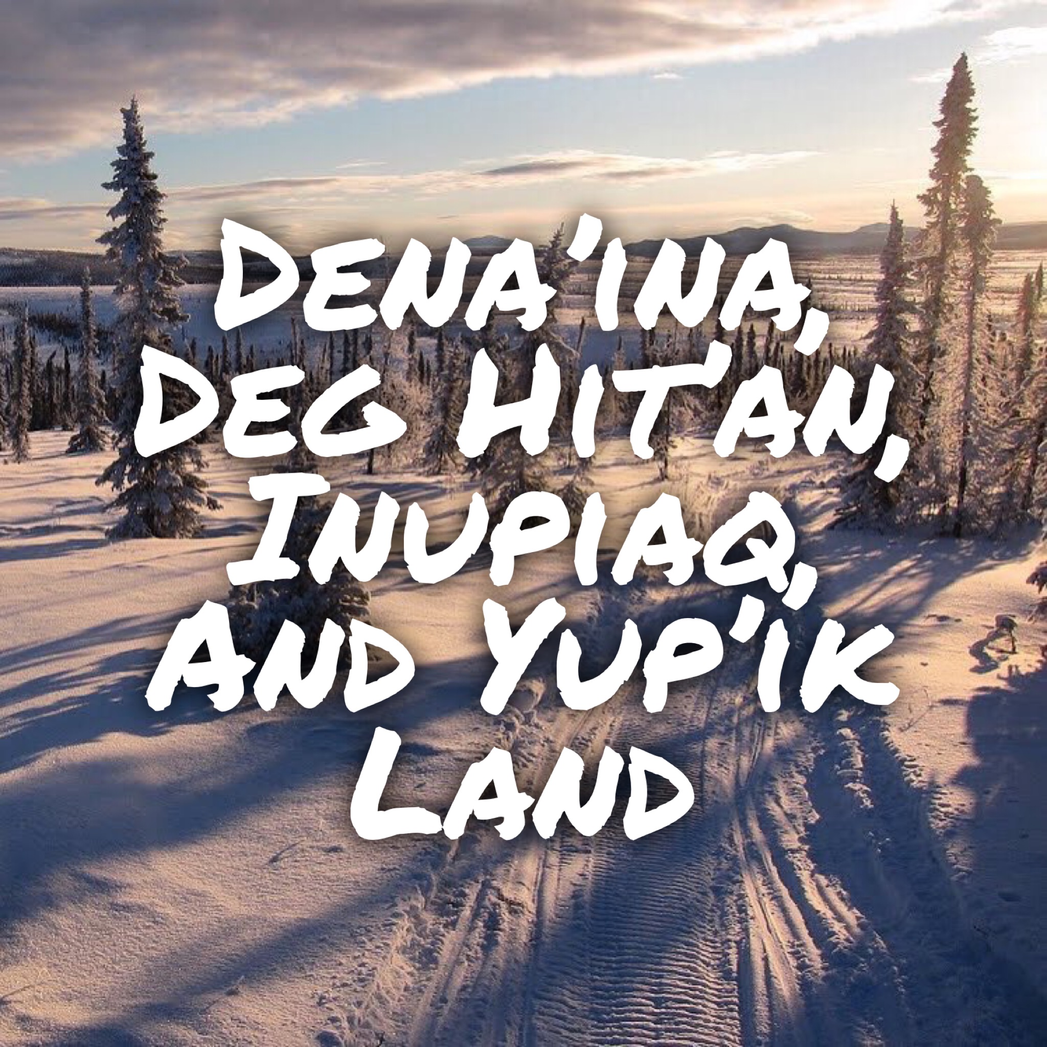 The Iditarod National Historic Trail is Dena'ina, Deg Hit'an, Inupiaq, and Yup'ik Land