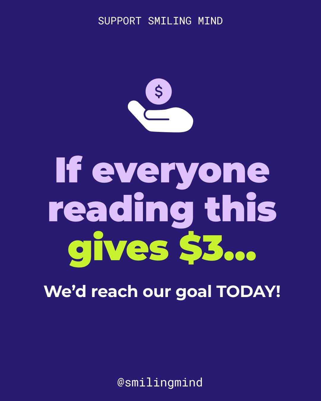If everyone who sees this gives just $3, we&rsquo;d reach our $50,000 goal TODAY!! 

That means free mental health tools in the hands of 200,000 families, right when they need them most.

Help keep Smiling Mind free for everyone 💛 Donate today &mdas