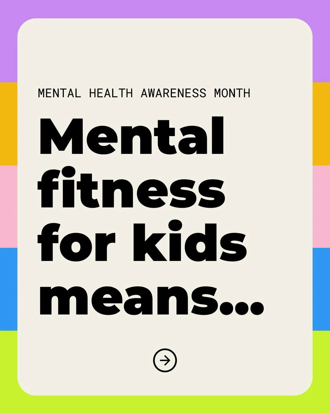 What if kids could learn to build strong, healthy minds the same way they learn to brush their teeth or ride a bike? 

We can all practise skills to be our best each day, and the earlier we start, the better.

By teaching kids about mental fitness, w