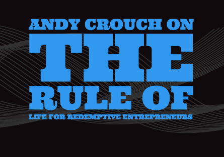 Podcast Episode 49 - A Rule of Life for Redemptive Entrepreneurs: Andy Crouch, Author, Journalist and Partner at Praxis