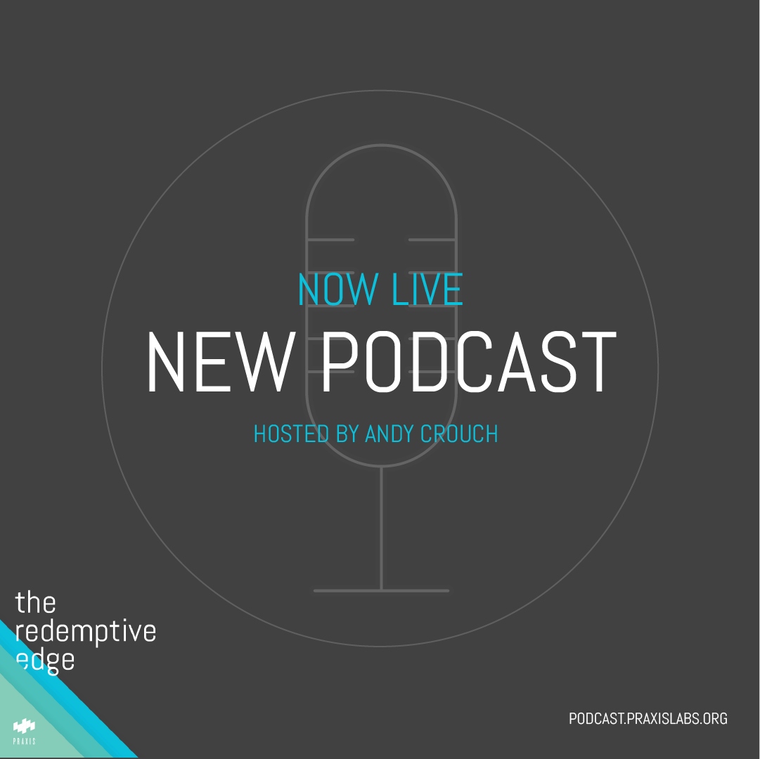 Launch of "The Redemptive Edge" Podcast from Praxis!