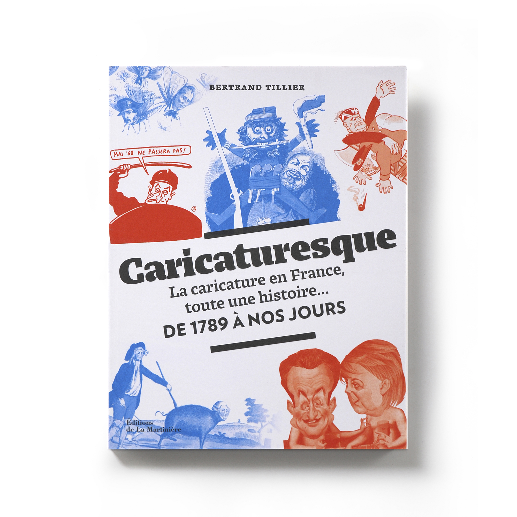   Caricaturesque  La caricature en France, toute une histoire... De 1789 à nos jours  Bertrand Tillier  Éditions de La Martinière 192 pages 