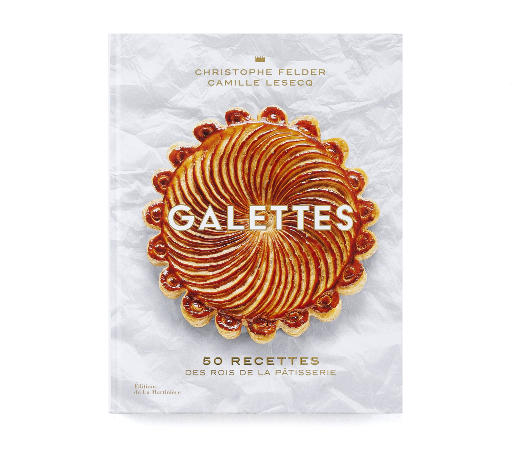   GALETTES  50 recettes des rois de la pâtisserie  Éditions de La Martinière  238 pages 