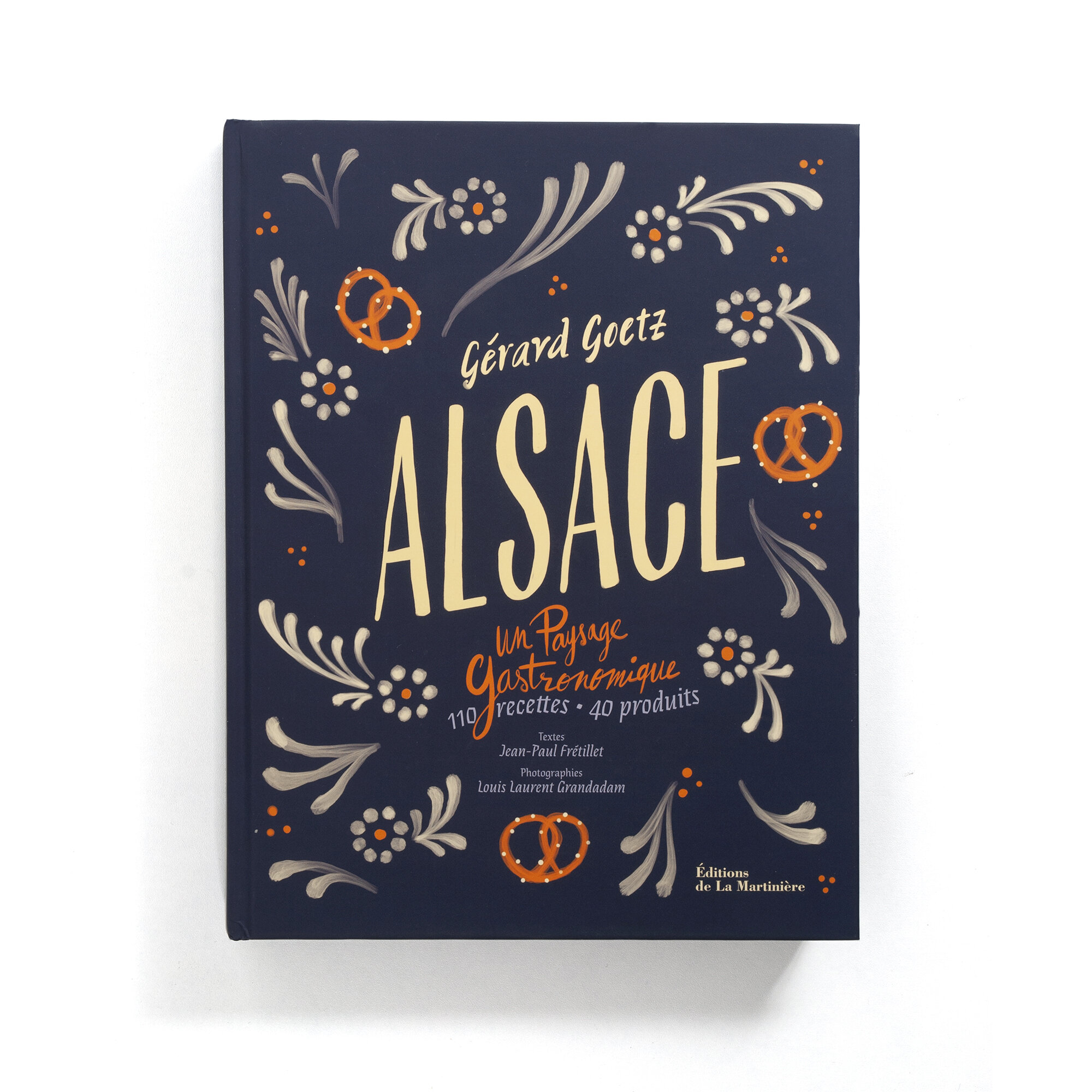   Alsace  Un paysage gastronomique  110 recettes, 40 produits  Gérard Goetz  Éditions de La Martinière  408 pages 