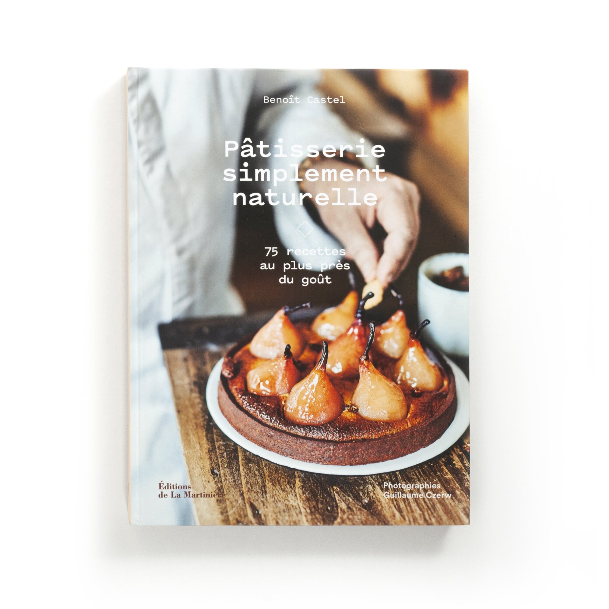   Pâtisserie simplement naturelle  75 recettes au plus près du goût  Benoît Castel  Éditions de La Martinière 120 pages 