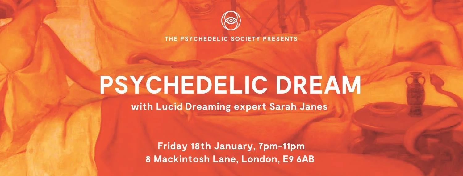 SOLD OUT Psychedelic Dream with Sarah Janes (new booking for the 23rd of February.) We all dream. Dreaming is a psychedelic state of consciousness woefully underestimated and un-potentiated in most of us, but it is a state which offers the most incredible opportunity for self-development, understanding, emotional and spiritual growth. Sleep mends us, dreams truly nourish us - and yet how often do we neglect our sleep? We are sleep deprived on a national level. Most of us are sleeping far less than we should for optimal health and mental restoration. What can we achieve personally and collectively if we deepen our dream practice? Lucid dreaming is a scientifically recognised state of consciousness - one in which we are dreaming but able to self-reflect and be self-aware. The experience produces an instantly recognisable response of euphoria and bliss. We can sometimes control the action and self-generate the content - literally morphing the world we inhabit in infinite ways and manifesting the life and characters within it. Lucid dreaming is the ultimate trip, one that is safe and beneficial to everyone and can only ever come from within. There are easy ways to access the lucid state, they sometimes require a degree of self-discipline, but just one lucid dreaming success will make the techniques absolutely invaluable. Lucid dreaming is one of the most enriching experiences a human being can have. We are addicted to coffee and the cult of wakefulness, our brains are online. But the waking state is only one small aspect of the experience of human consciousness. The sleep states take us into invisible and imaginary realms. Through working with our sleep and dreams we can learn to fully engage with these realms and in doing so, learn to self-reflect, get new perspectives and see the bigger picture. We can be our own guru, counsellor and soulmate. Sarah Janes is a lucid dreaming expert who has been lucid dreaming since early childhood. She's an independent researcher who has written on the subject for The Idler, The Bohemian, The Journal of Paranthropology and Ancient Origins and is finishing a book about ancient dream incubation practices, she is also developing lucid dream inspired Virtual Reality experiences and curating events and workshops on the subject. Sarah Janes has a particular interest in the dream incubation techniques used in the sleep temples of ancient Greece and a guided dream incubation meditation will form part of this experience. Participants are invited to bring blankets and cushions.