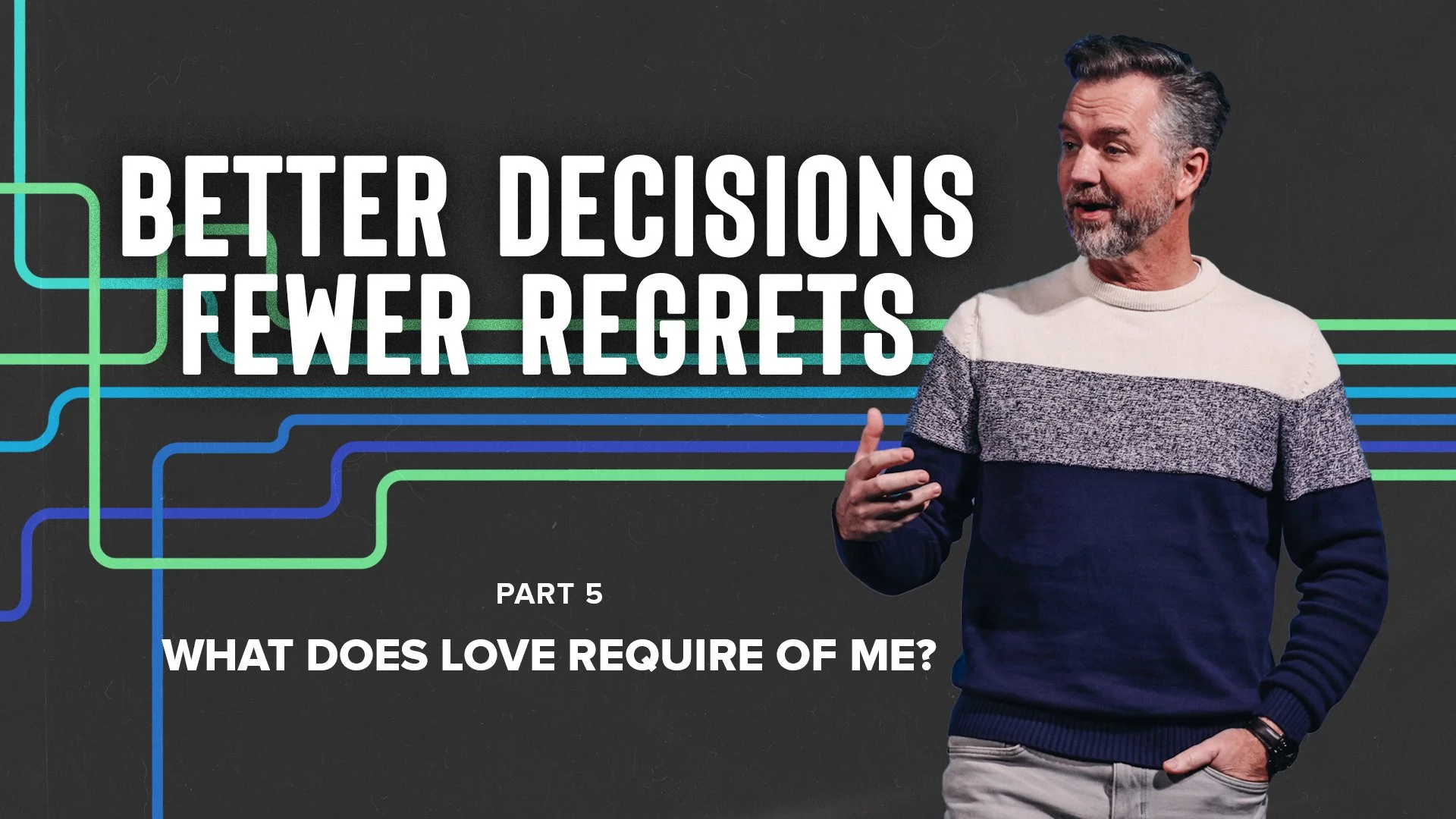 Better Decisions, Fewer Regrets Part 5: What does love require of me?