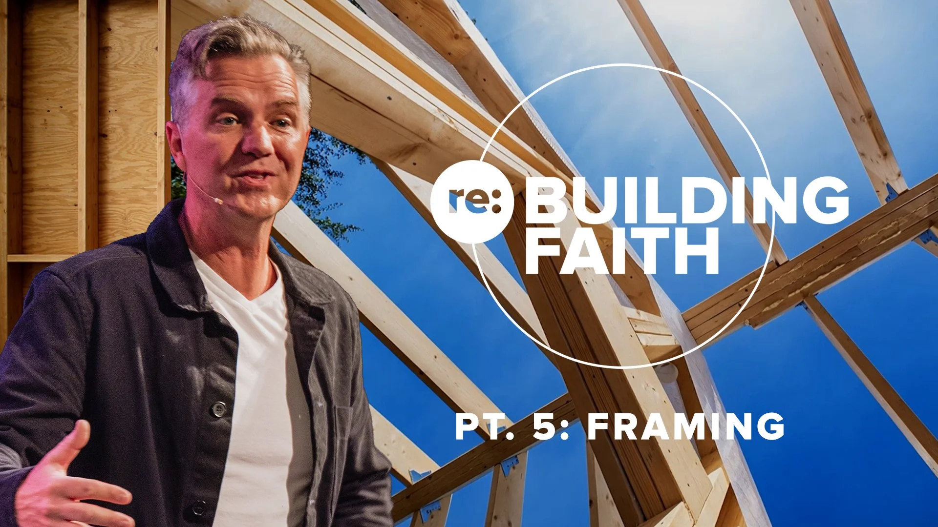 RE:BUILDING Faith PT. 5: FRAMING - Unshakeable Truth To Build Your Life On