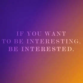 IF YOU WANT TO BE INTERESTING....