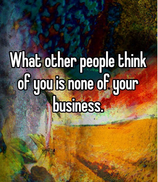 LETTING GO: OF WHAT OTHERS THINK