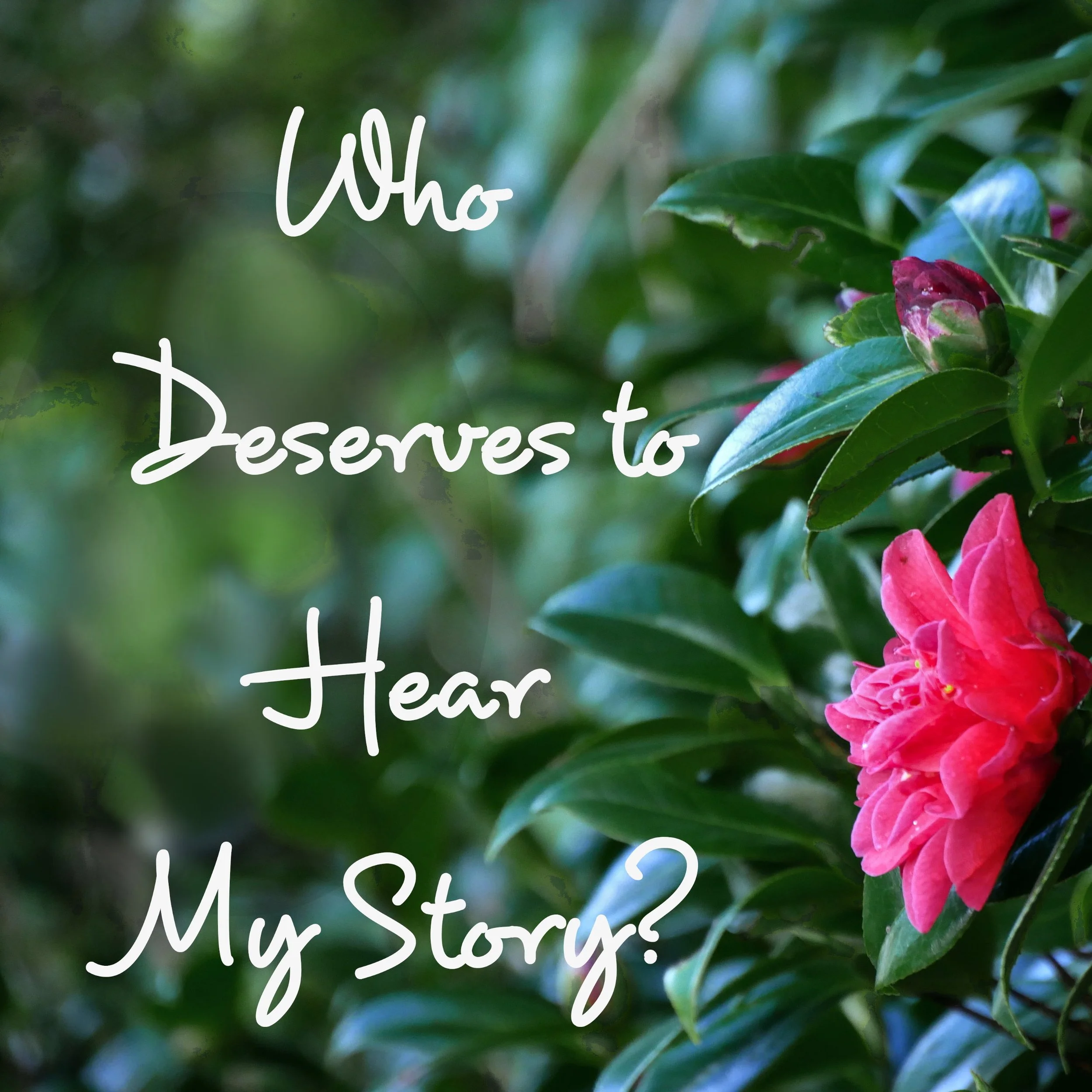 Who deserves to hear my story?