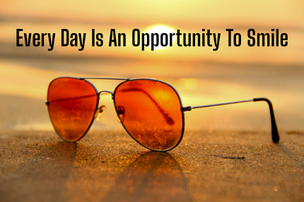 Every Day Is An Opportunity To Smile