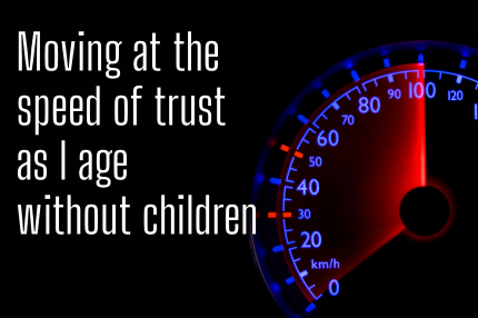Moving at the speed of trust as I age without children