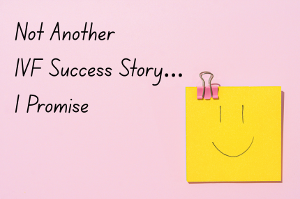 Not Another IVF Success Story… I Promise