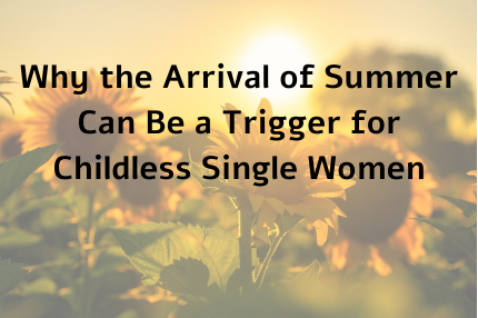 Why the Arrival of Summer Can Be a Trigger for Childless Single Women