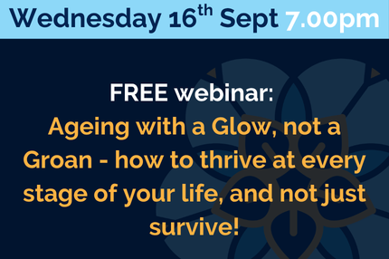 Ageing with a Glow, not a Groan - how to thrive at every stage of your life, and not just survive!