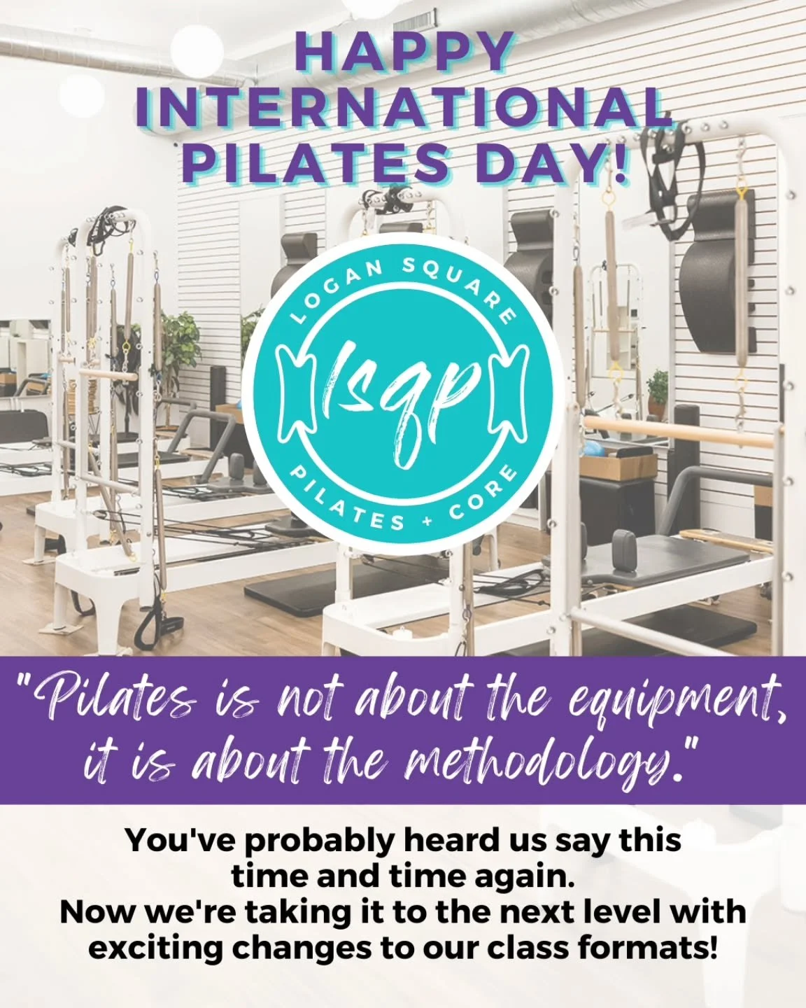 HAPPY INTERNATIONAL PILATES DAY!

"Pilates is not about the equipment, it is about the methodology."

You've probably heard us say this time and time again. Now we're taking it to the next level with exciting changes to our class formats!

