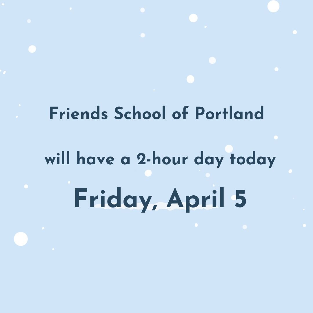 Friends School of Portland has a 2-hour delay today - Friday, April 5.