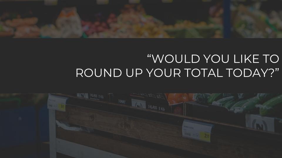 Your local grocery store has most likely asked you at least once if you would like to round up your grocery total to the nearest dollar for charity. Sometimes that is a few cents while other times it can be closer to a dollar.
