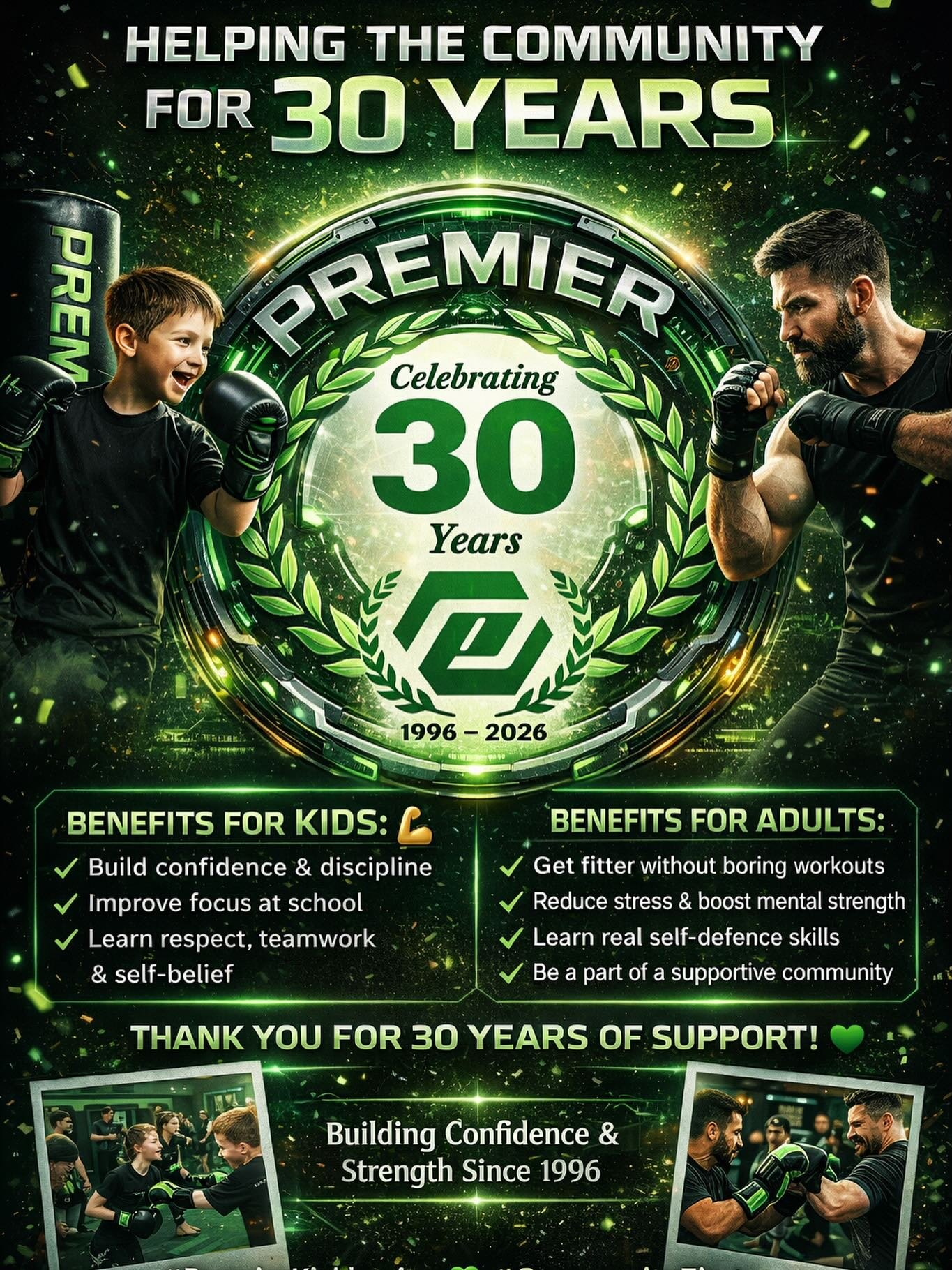 🥋 30 YEARS STRONG. 30 YEARS SERVING THE COMMUNITY. 💚

For three decades Premier has been more than just martial arts.
We&rsquo;ve been a place where confidence is built, friendships are formed and lives are changed.

👊 For kids:
&bull; Build confi