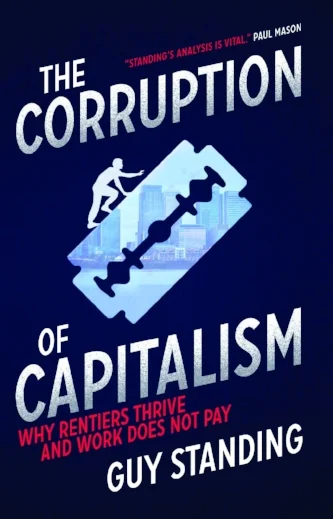 The Corruption of Capitalism: Why Rentiers Thrive and Work Does Not Pay (London: Biteback, hardback 2016; paperback 2017). Details ● Translations