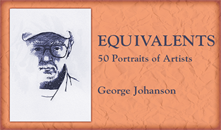 EQUIVALENTS: GEORGE JOHANSON - 2002 Renowned Northwest painter and printmaker, George Johanson, invites us into his studio as he prepares for a Portland Art Museum exhibit of charcoal portraits of 80 Oregon artists. Johanson shares his philosophy of art and technique, as he creates one of the portraits for the show. Interviews with several local artists and the opening reception round out this intimate portrait.