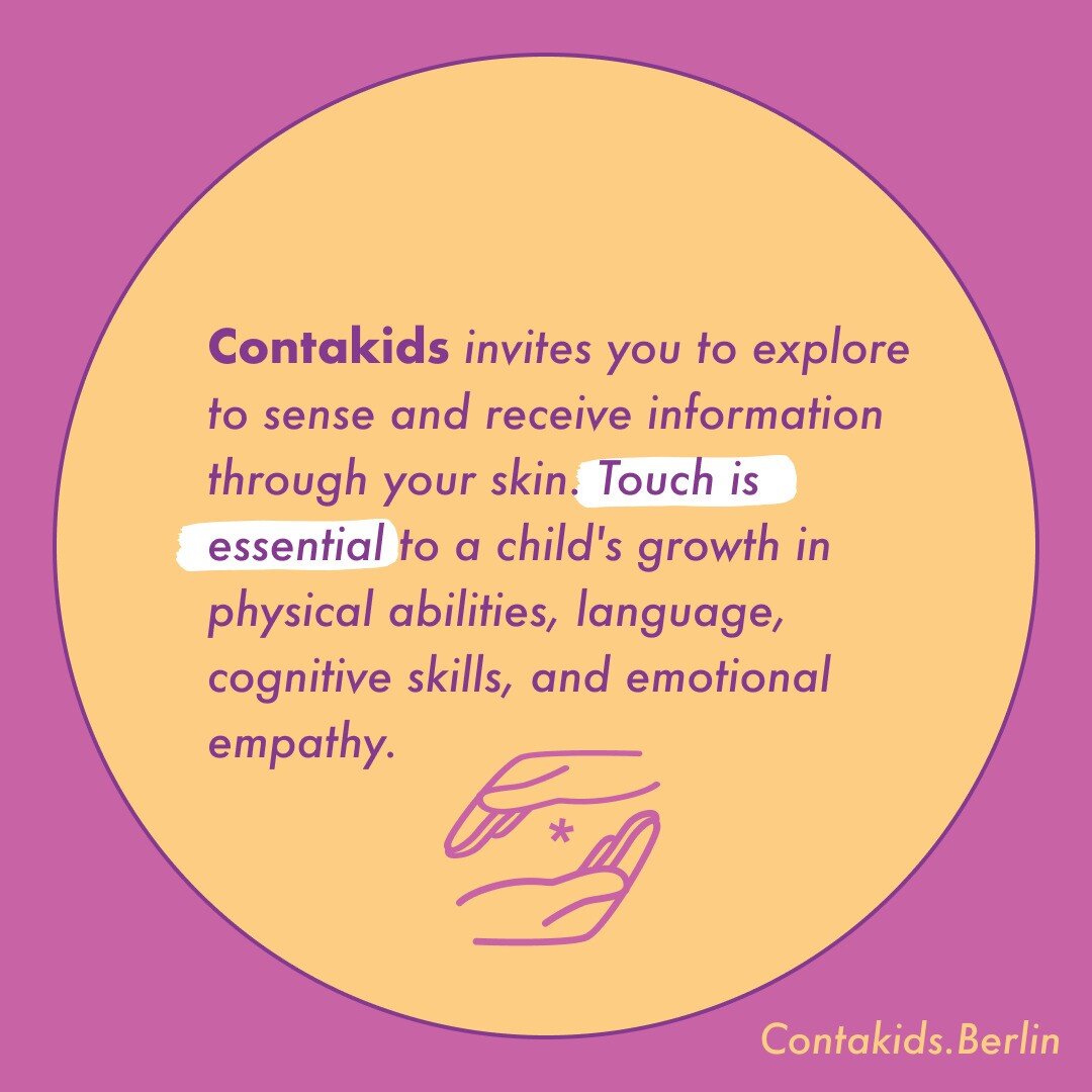 Explore your senses and receive information through your skin. 
Touch is essential to a child&lsquo;s growth in physical abilities, language, cognitive skills, and emotional empathy. 

Letting the world pass through you and have fun while your explor