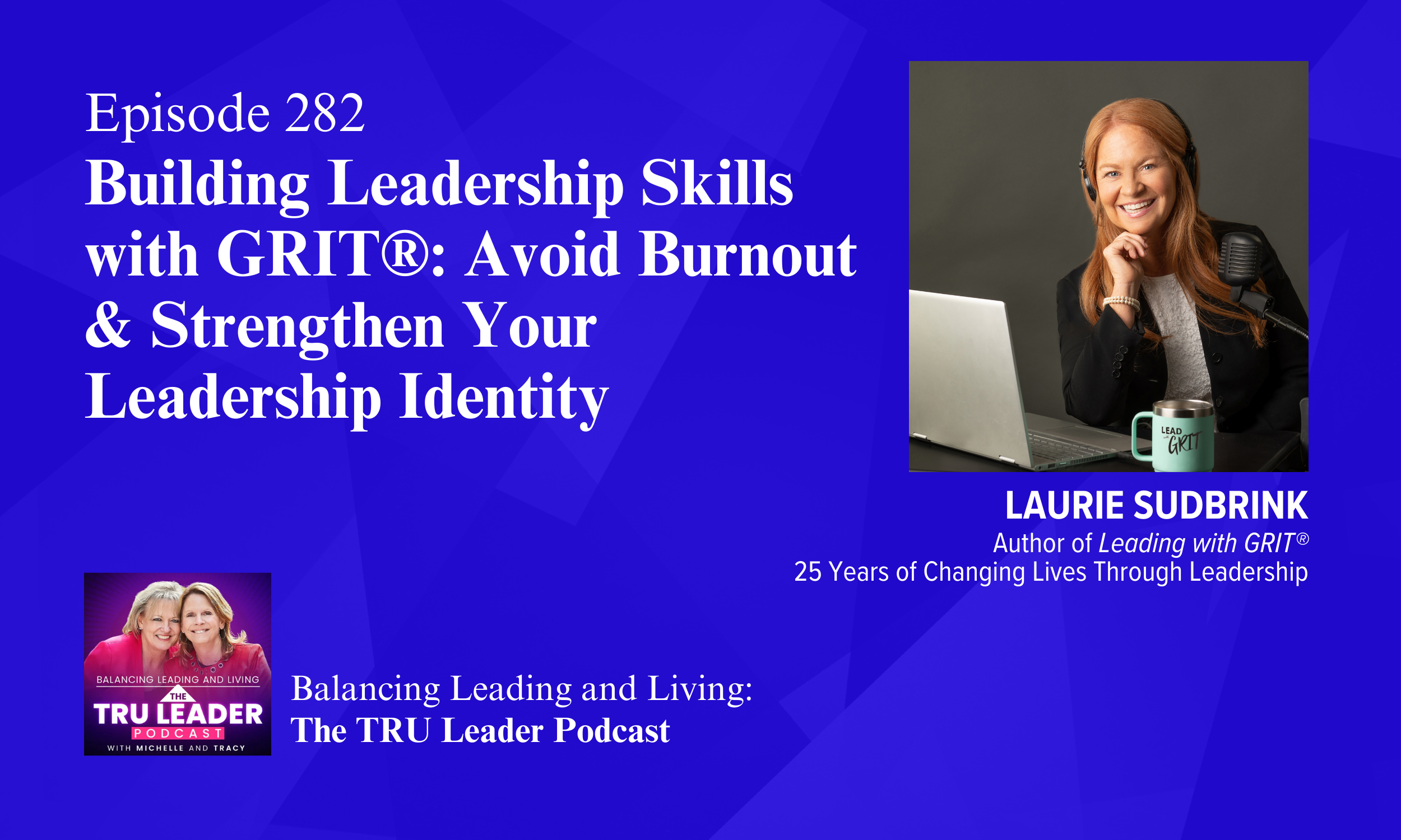 Episode 282: Building Leadership Skills with GRIT®: Avoid Burnout &amp; Strengthen Your Leadership Identity