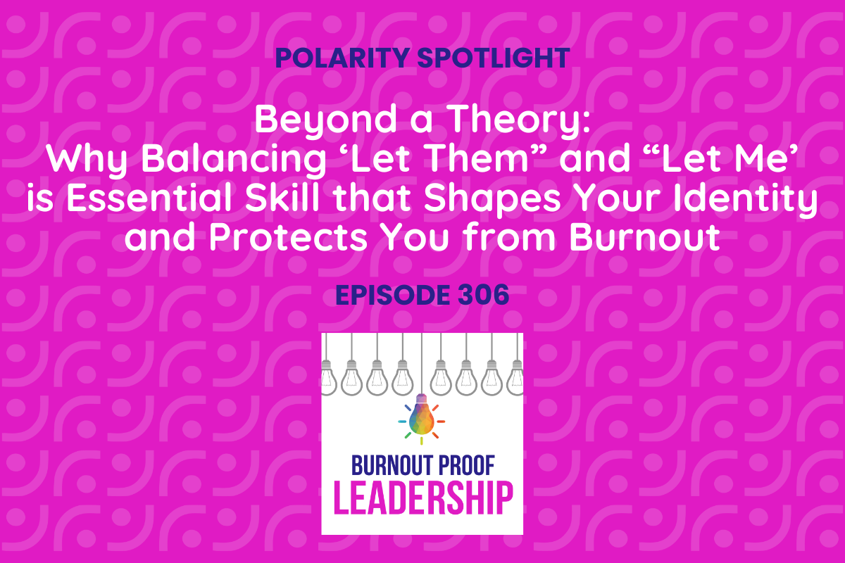 Episode 306: Beyond a Theory: Why Balancing ‘Let Them” and “Let Me’ is Essential Skill that Shapes Your Identity and Protects You from Burnout