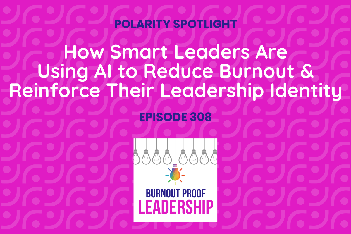 Episode 308: How Smart Leaders Are Using AI to Reduce Burnout &amp; Reinforce Their Leadership Identity 
