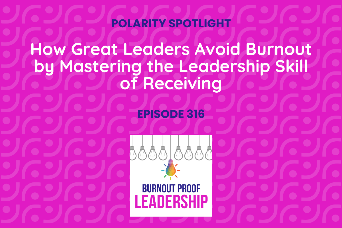 Episode 316: How Great Leaders Avoid Burnout by Mastering the Leadership Skill of Receiving