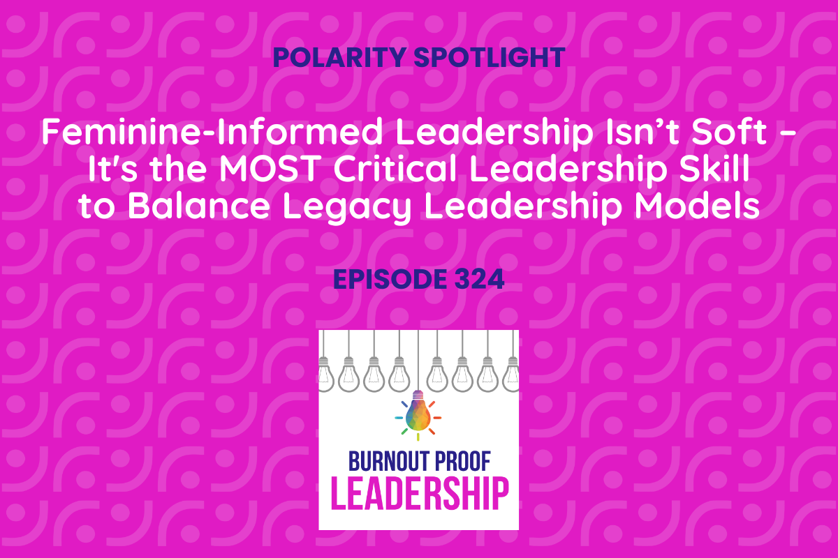 Episode 324: Feminine-Informed Leadership Isn’t Soft – It's the MOST Critical Leadership Skill to Balance Legacy Leadership Models 