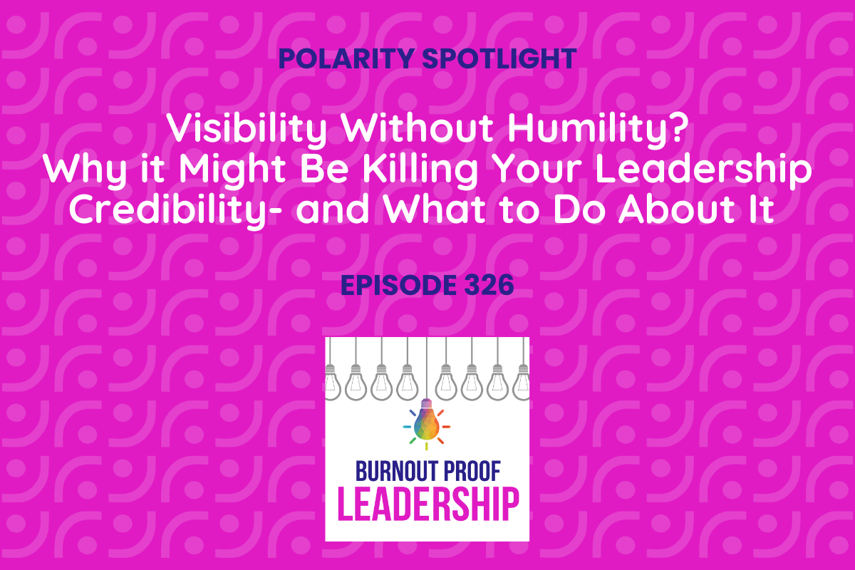 Episode 326: Visibility Without Humility? Why it Might Be Killing Your Leadership Credibility - and What to Do About It 