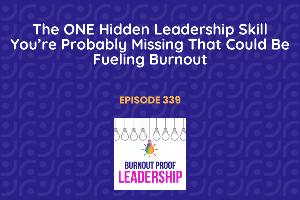 Episode 339: The ONE Hidden Leadership Skill You’re Probably Missing That Could Be Fueling Burnout