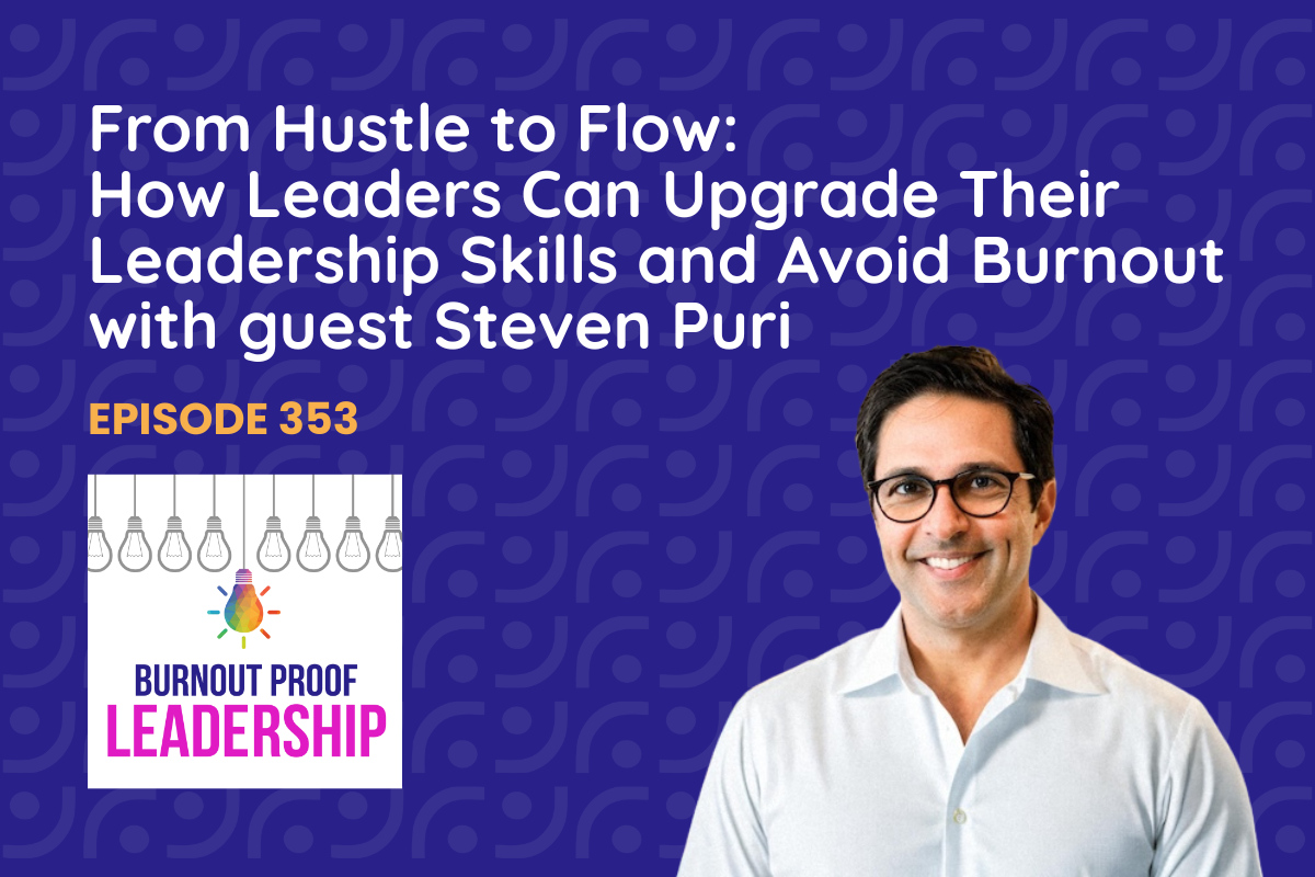 Episode 353: From Hustle to Flow: How Leaders Can Upgrade Their Leadership Skills and Avoid Burnout with guest Steven Puri