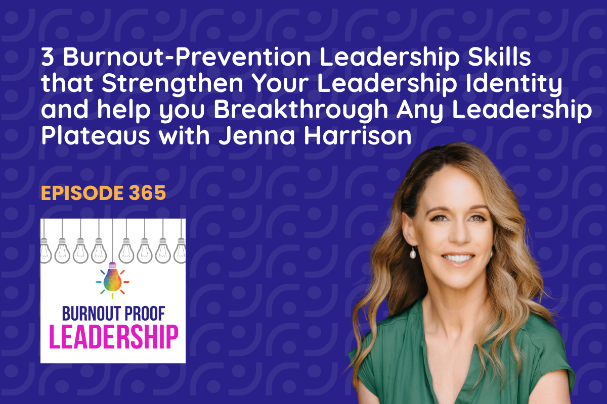 Episode 365: 3 Burnout-Prevention Leadership Skills that Strengthen Your Leadership Identity and help you Breakthrough Any Leadership Plateaus with Jenna Harrison