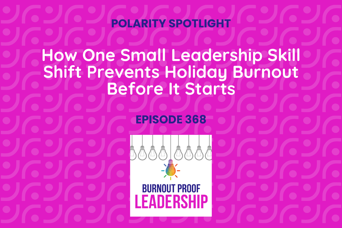 Episode 368: How One Small Leadership Skill Shift Prevents Holiday Burnout Before It Starts