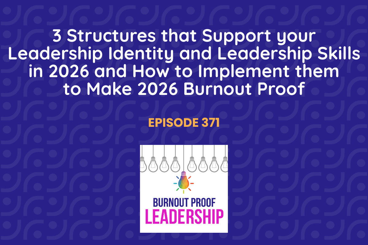 Episode 371: 3 Structures that Support your Leadership Identity and Leadership Skills in 2026 and How to Implement them to Make 2026 Burnout Proof