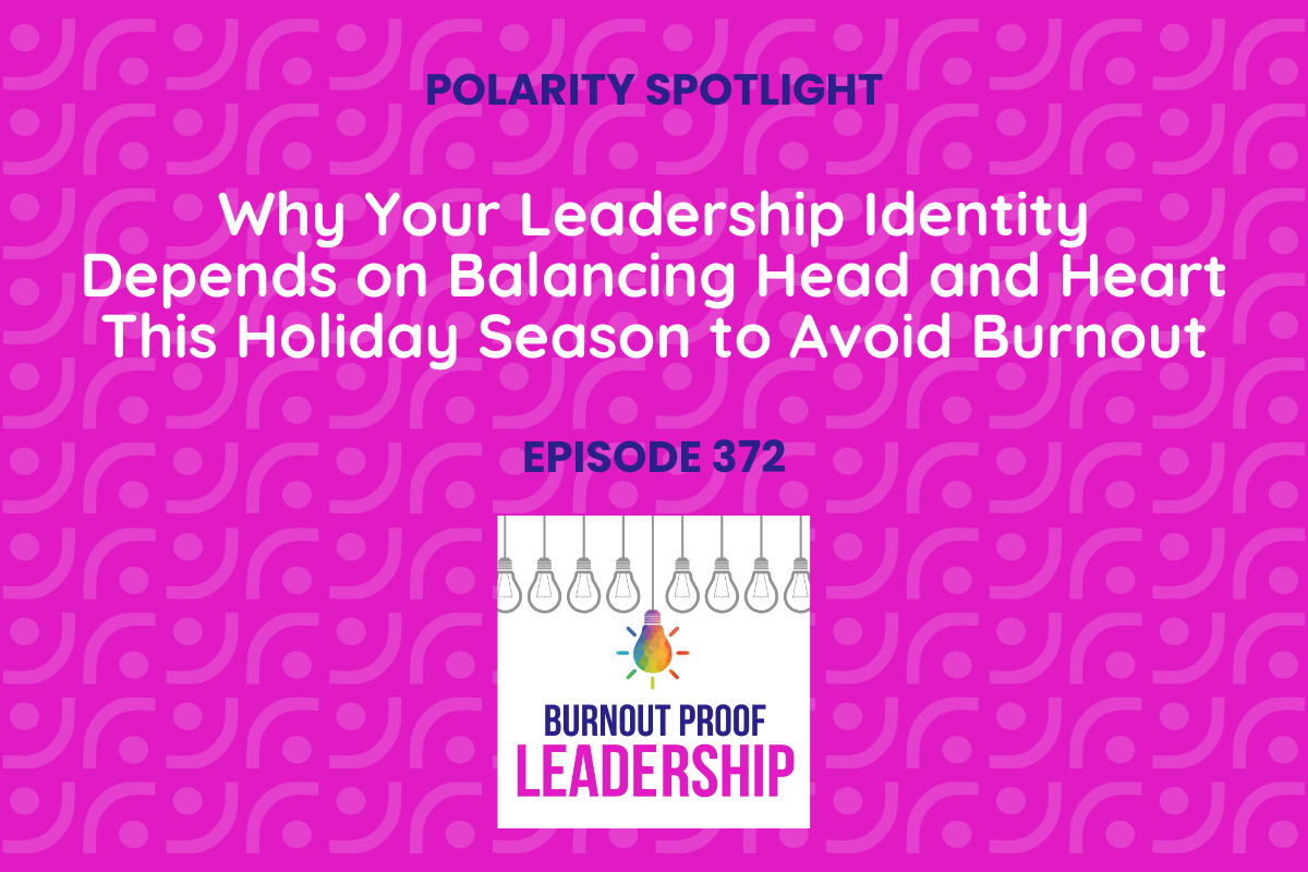 Episode 372: Why Your Leadership Identity Depends on Balancing Head and Heart This Holiday Season to Avoid Burnout