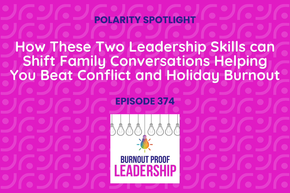 Episode 374: How These Two Leadership Skills can Shift Family Conversations Helping You Beat Conflict and Holiday Burnout