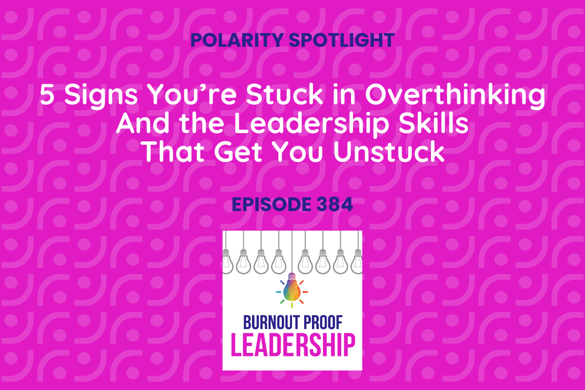 Episode 384: 5 Signs You’re Stuck in Overthinking—And the Leadership Skills That Get You Unstuck